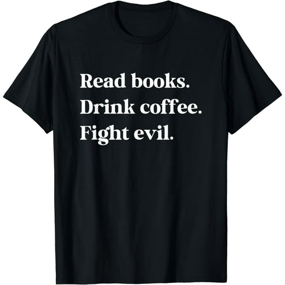 Read Books Drink Coffee Fight Evil Funny Book Reading Funny Creative Graphic T-Shirt