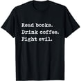 thumbnail image 1 of Read Books. Drink Coffee. Fight Evil. Funny Reading Shirt, 1 of 3