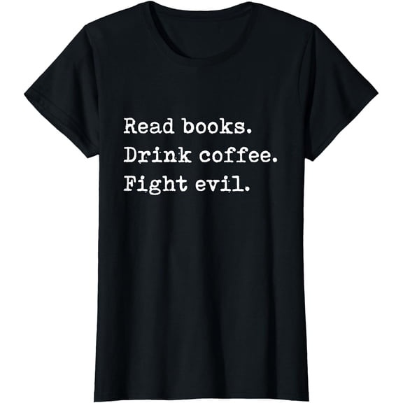 Read Books Drink Coffee Fight Evil Funny Reading Shirt