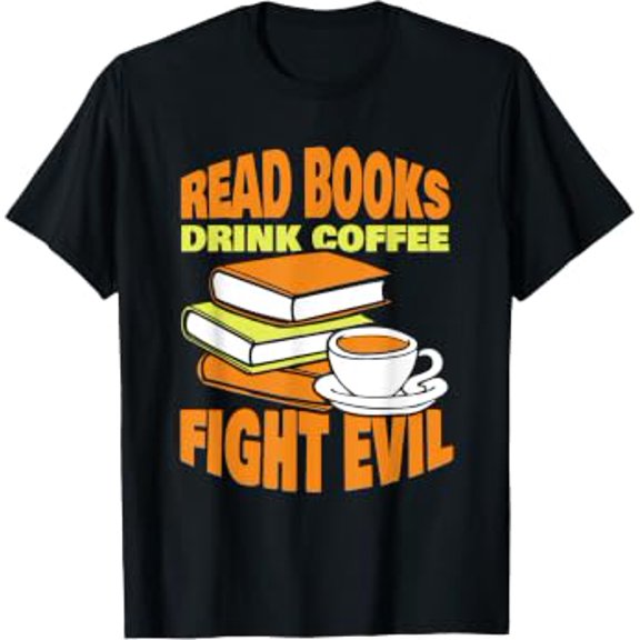 Read Books Drink Coffee Fight Evil Reader Book Reading Literature T-Shirt, Size S-5XL