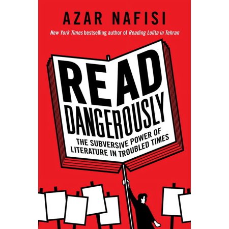 Read Dangerously: The Subversive Power of Literature in Troubled Times, (Hardcover)