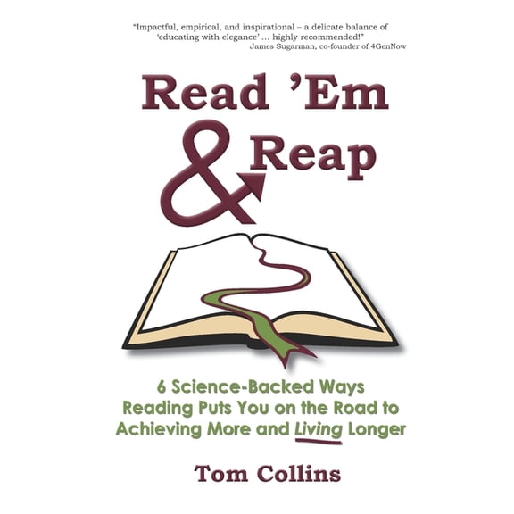 Read 'Em & Reap: 6 Science-Backed Ways Reading Puts You on the Road to Achieving More and Living Longer (Paperback)