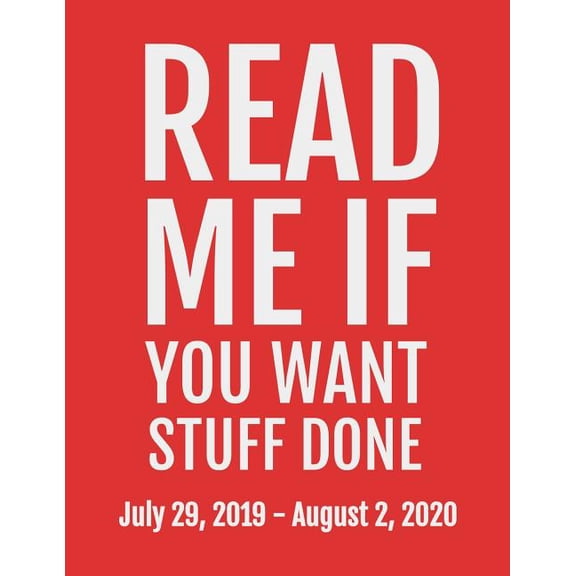 Read Me If You Want Stuff Done: July 29, 2019 - August 2, 2020. 53 Pages, Soft Matte Cover, 8.5 x 11 Paperback 1079637702 9781079637700 Next Design Publishing