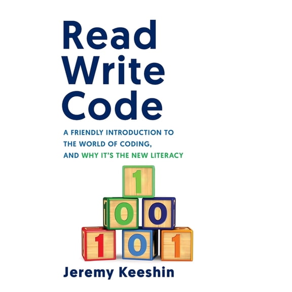 Read Write Code: A Friendly Introduction to the World of Coding, and Why It's the New Literacy, (Hardcover)