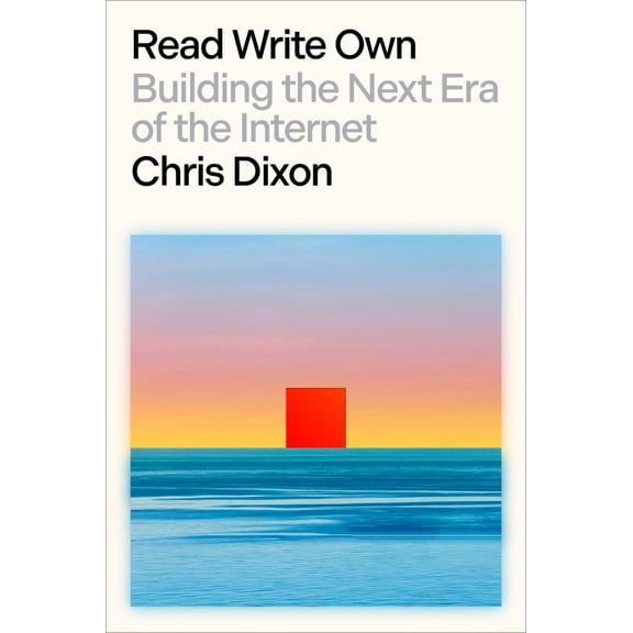Chris Dixon: Read Write Own: Building the Next Era of the Internet (Hardcover)