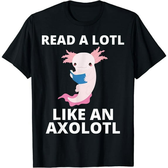 Read a Lotl Like an Axolotl T-Shirt