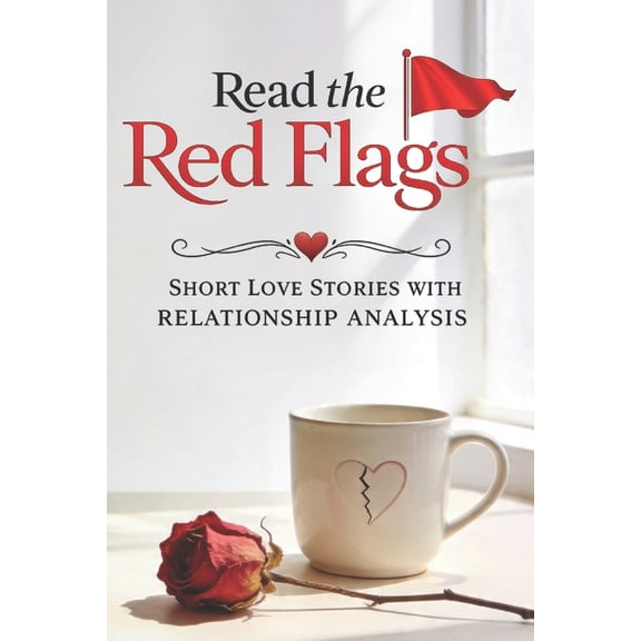 Read the Red Flags: Short Love Stories and Relationship Analysis for Readers Exploring Red Flags, Toxic Relationships, E, (Paperback)