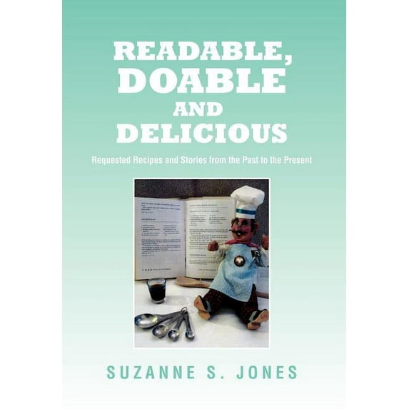 Readable, Doable and Delicious : Requested Recipes and Stories from the Past to the Present