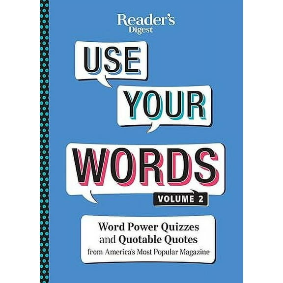 Reader's Digest Use Your Words: Word Power Quizzes & Quotable Quotes from America's Most Popular Magazine