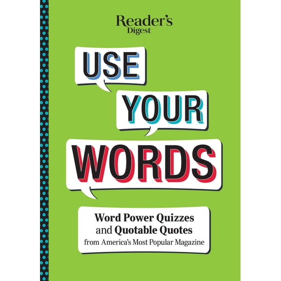 Reader's Digest Use Your Words: Word Power Quizzes and Quotable Quotes from America's Most Popular Magazine