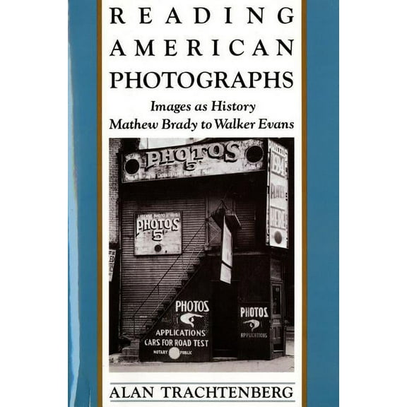 Reading American Photographs: Images as History-Mathew Brady to Walker Evans, (Paperback)