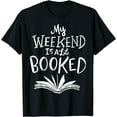 thumbnail image 1 of Reading Books Joke My Weekend Is All Booked Bookworm Gift T-Shirt, 1 of 4