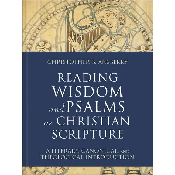 Reading Christian Scripture Reading Wisdom and Psalms as Christian Scripture: A Literary, Canonical, and Theological Introduction, (Hardcover)