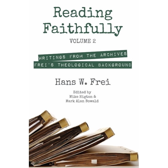 Reading Faithfully, Volume 2: Writings from the Archives: Frei's Theological Background, (Hardcover)