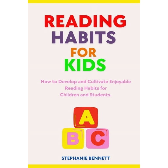 Reading Habits for Kids: How to Develop and Cultivate Enjoyable Reading Habits for Children and Students., (Paperback)