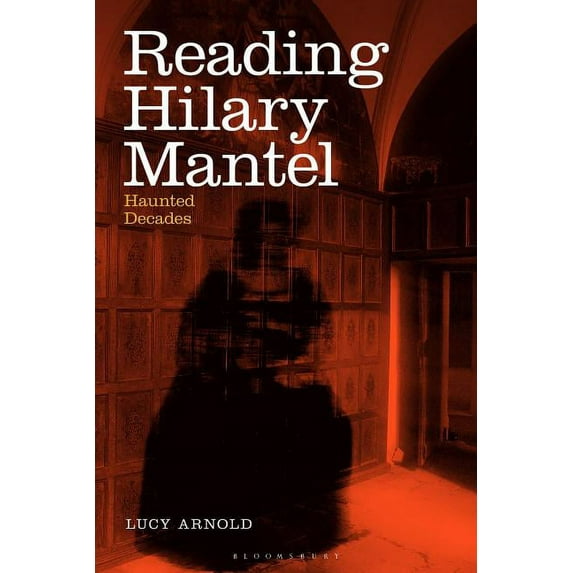 Reading Hilary Mantel: Haunted Decades, (Hardcover)