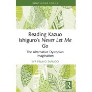 Routledge Focus on Literature Reading Kazuo Ishiguro's Never Let Me Go The Alternative Dystopian Imagination, Paperback
