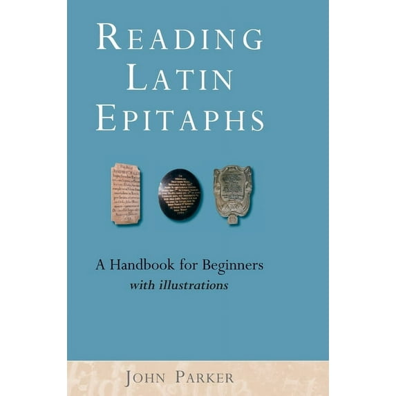 Reading Latin Epitaphs: A Handbook for Beginners, New Edition with Illustrations, (Hardcover)