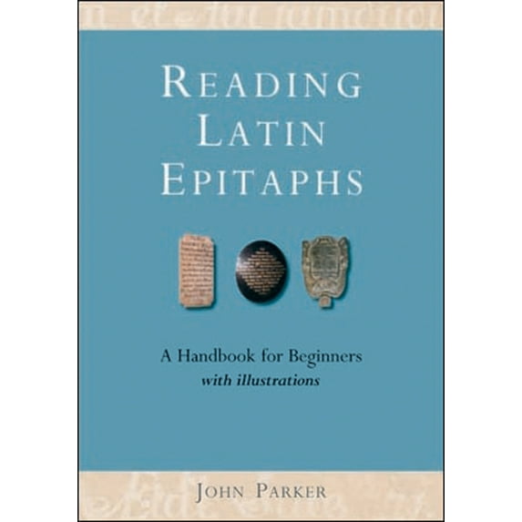 Cultural Legacies Reading Latin Epitaphs: A Handbook for Beginners, New Edition with Illustrations, (Paperback)