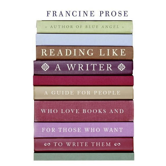 Reading Like a Writer: A Guide for People Who Love Books and for Those Who Want to Write Them