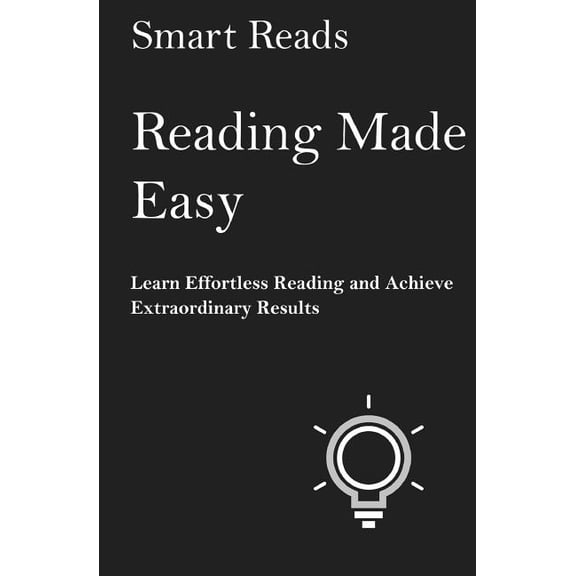 Reading Made Easy : Learn Effortless Reading and Achieve Extraordinary Results (Paperback)