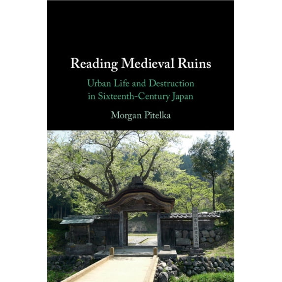 Reading Medieval Ruins: Urban Life and Destruction in Sixteenth-Century Japan, (Paperback)