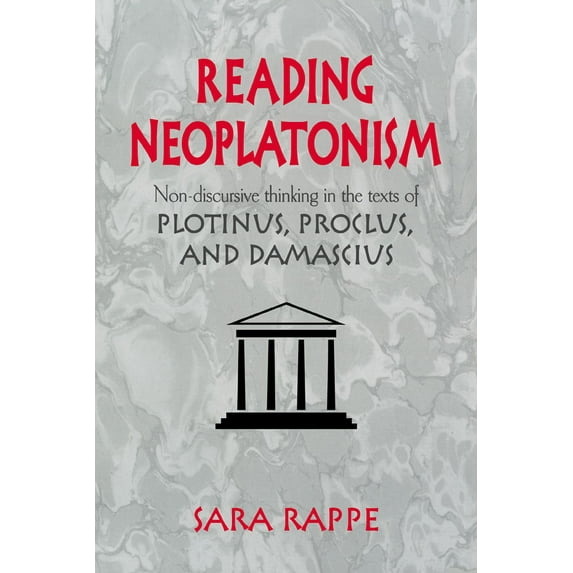 Reading Neoplatonism: Non-Discursive Thinking in the Texts of Plotinus, Proclus, and Damascius, (Paperback)