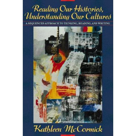 Pre-Owned Reading Our Histories, Understanding Our Cultures: A Sequenced Approach to Thinking, Reading, and (Paperback) by Kathleen Mc Cormick, Charles Lipka