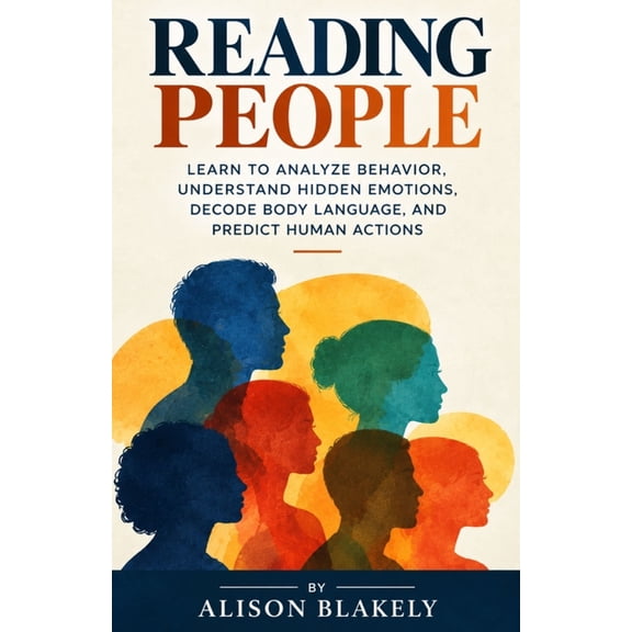 Reading People: Learn to Analyze Behavior, Understand Hidden Emotions, Decode Body Language, and Predict Human Actions, (Paperback)
