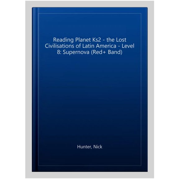 Reading Planet Ks2 - The Lost Civilizations Of Latin America - Level 8: Supernova (red+ Band)