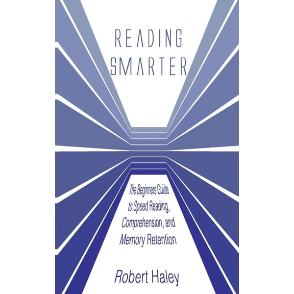 Reading Smarter: The Beginners Guide to Speed Reading, Comprehension, and Memory Retention, (Paperback)