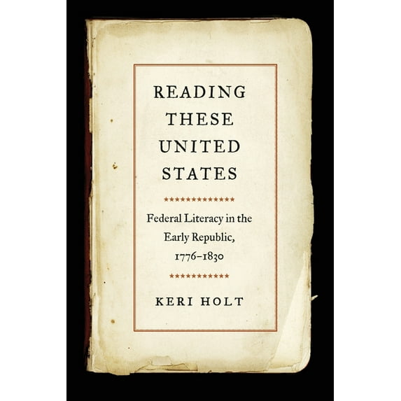 Reading These United States: Federal Literacy in the Early Republic, 1776-1830, (Paperback)
