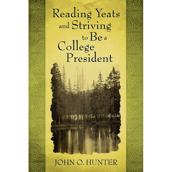 Reading Yeats and Striving to Be a College President (Paperback) by Dr. John O Hunter