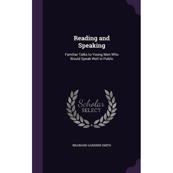 Reading and Speaking: Familiar Talks to Young Men Who Would Speak Well in Public (Hardcover)