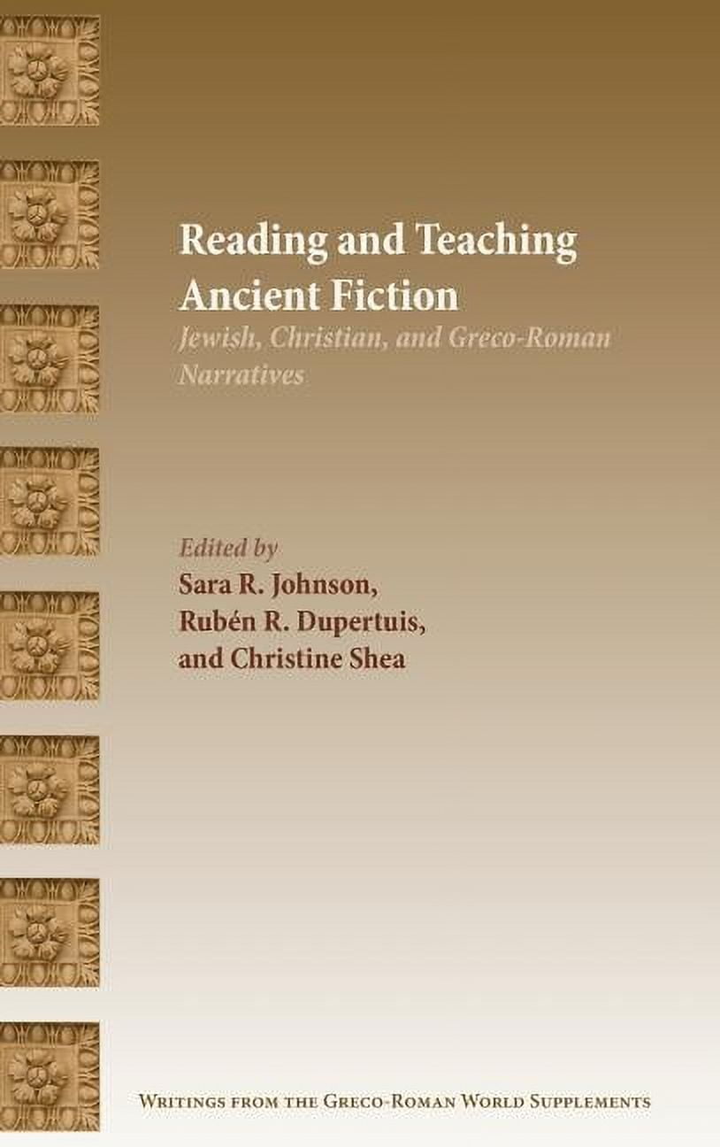 Reading and Teaching Ancient Fiction: Jewish, Christian, and Greco-Roman Narratives (Hardcover) by Sara R Johnson, Rubén R Dupertuis, Christine Shea
