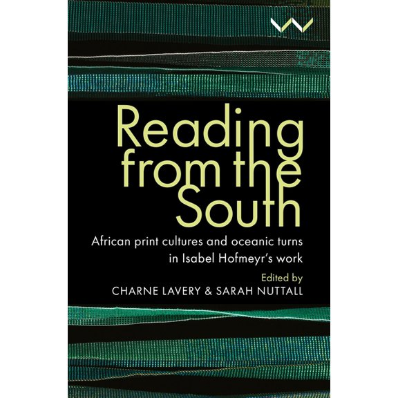 Reading from the South: African Print Cultures and Oceanic Turns in Isabel Hofmeyr's Work, (Hardcover)