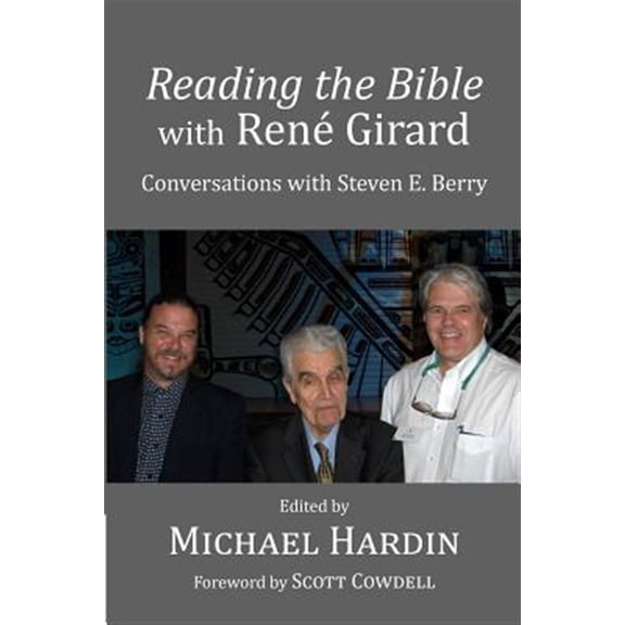Reading the Bible with Rene Girard: Conversations with Steven E. Berry (Paperback) by Scott Cowdell, Steven E Berry, Michael Hardin