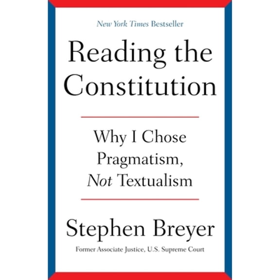 Pre-Owned Reading the Constitution: Why I Chose Pragmatism, Not Textualism (Hardcover) 1668021536 9781668021538