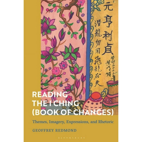 Reading the I Ching (Book of Changes): Themes, Imagery, Expressions, and Rhetoric, (Paperback)
