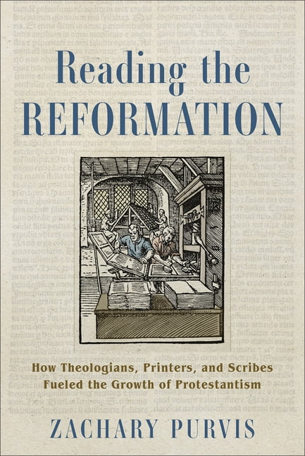 Reading the Reformation: How Theologians, Printers, and Scribes Fueled the Growth of Protestantism, (Paperback)