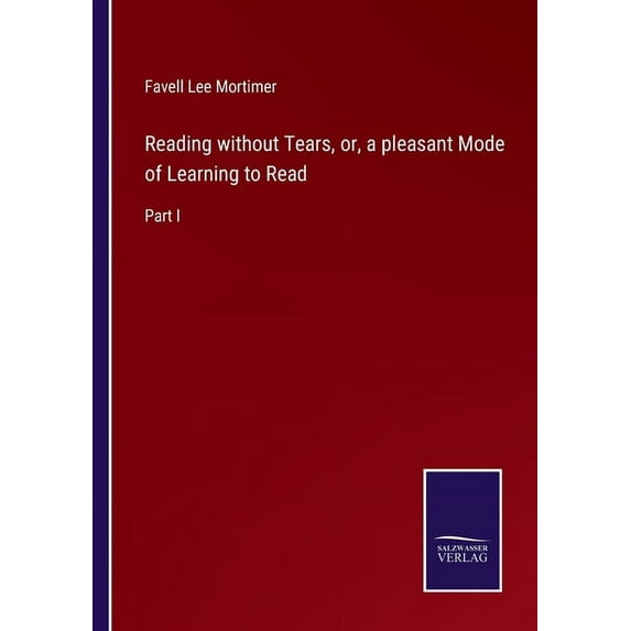 Reading without Tears, or, a pleasant Mode of Learning to Read:Part I