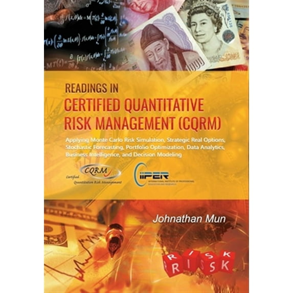 Readings in Certified Quantitative Risk Management (CQRM): Applying Monte Carlo Risk Simulation, Strategic Real Options, Stochastic Forecasting, Portfolio Optimization, Data Analytics, Business Intell