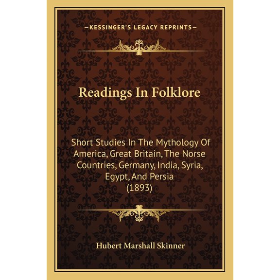 Readings In Folklore : Short Studies In The Mythology Of America, Great Britain, The Norse Countries, Germany, India, Syria, Egypt, And Persia (1893) (Paperback)