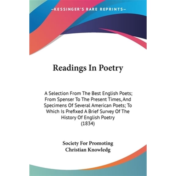 Readings in Poetry : A Selection From The Best English Poets, From Spenser To The Present Times, And Specimens Of Several American Poets To Which Is Prefixed A Brief Survey Of The History Of English P