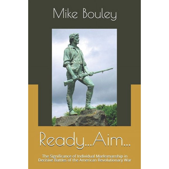 Ready...Aim...: The Significance of Individual Marksmanship in Decisive Battles of the American Revolutionary War