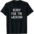 thumbnail image 1 of Ready For The Weekend - T-Shirt, 1 of 5