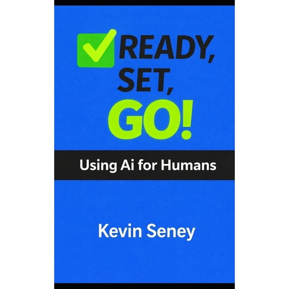 Ready, Set, Go! Series - Your Simple Gui Ready, Set, Go! - Your 3-Step Guide to Anything: Using Ai for Humans - Book Two, (Paperback)