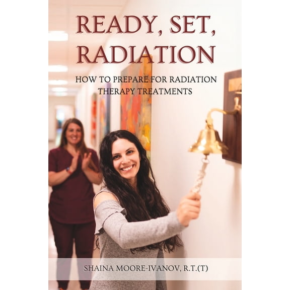 Ready, Set, Radiation: How to Prepare for Radiation Therapy Treatments, (Paperback)