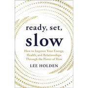 Ready, Set, Slow How to Improve Your Energy, Health, and Relationships Through the Power of Slow Paperback