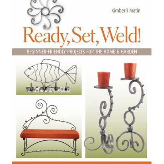 Pre-Owned Ready, Set, Weld!: Beginner-Friendly Projects for the Home & Garden (Paperback) 1600592627 9781600592621